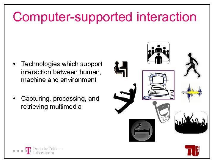 Computer-supported interaction • Technologies which support interaction between human, machine and environment • Capturing,