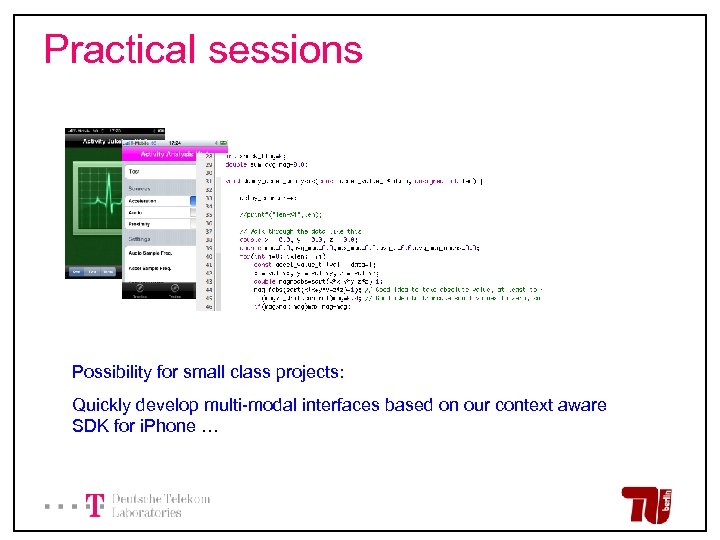 Practical sessions Possibility for small class projects: Quickly develop multi-modal interfaces based on our