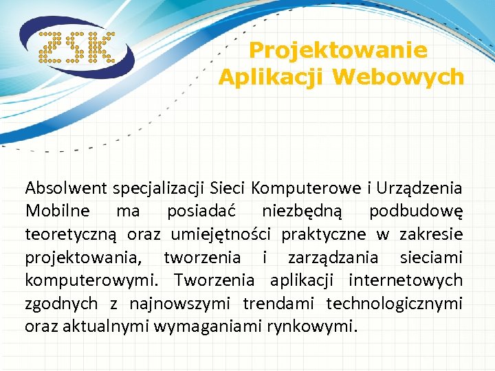 Projektowanie Aplikacji Webowych Absolwent specjalizacji Sieci Komputerowe i Urządzenia Mobilne ma posiadać niezbędną podbudowę