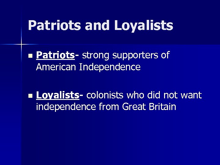 Patriots and Loyalists n Patriots- strong supporters of American Independence n Loyalists- colonists who