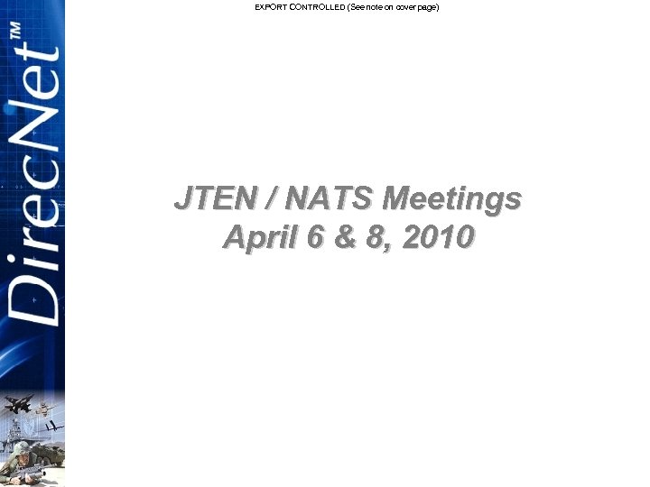 EXPORT CONTROLLED (See note on cover page) JTEN / NATS Meetings April 6 &