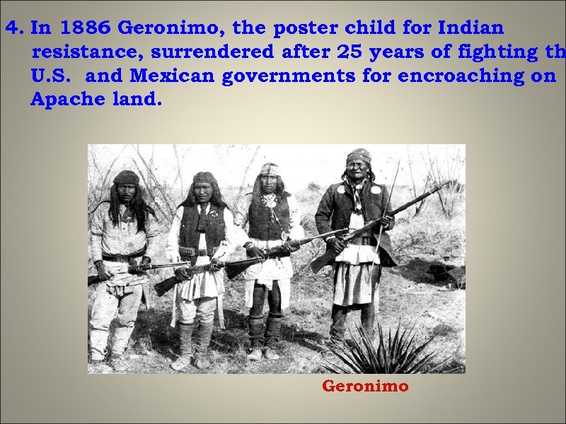 4. In 1886 Geronimo, the poster child for Indian resistance, surrendered after 25 years