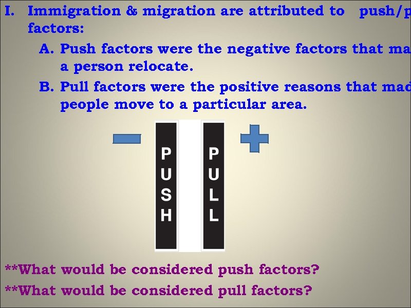 I. Immigration & migration are attributed to push/p factors: A. Push factors were the