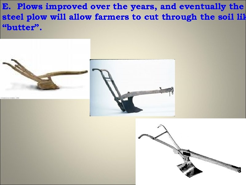 E. Plows improved over the years, and eventually the steel plow will allow farmers