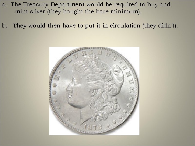 a. The Treasury Department would be required to buy and mint silver (they bought