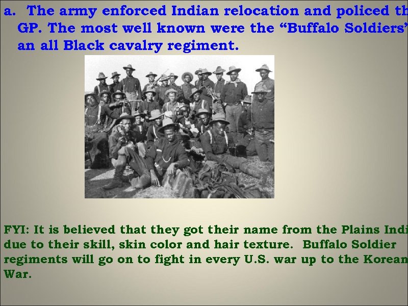 a. The army enforced Indian relocation and policed th GP. The most well known