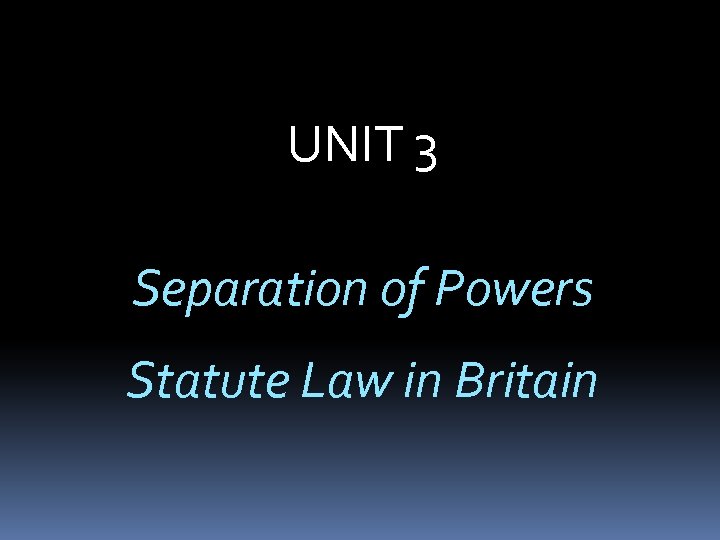 UNIT 3 Separation of Powers Statute Law in Britain 
