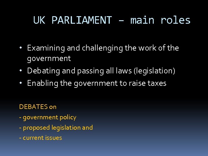 UK PARLIAMENT – main roles • Examining and challenging the work of the government