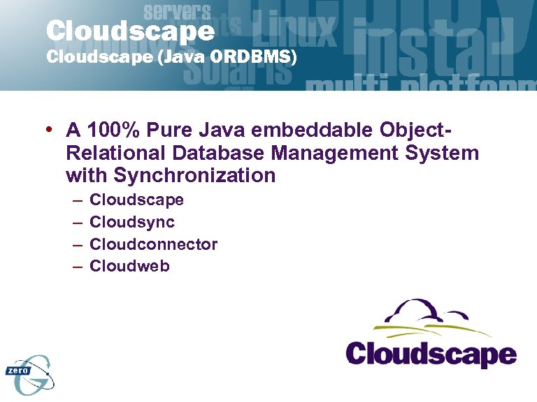 Cloudscape (Java ORDBMS) • A 100% Pure Java embeddable Object. Relational Database Management System
