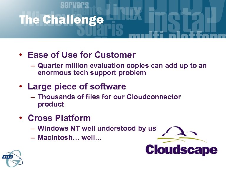 The Challenge • Ease of Use for Customer – Quarter million evaluation copies can