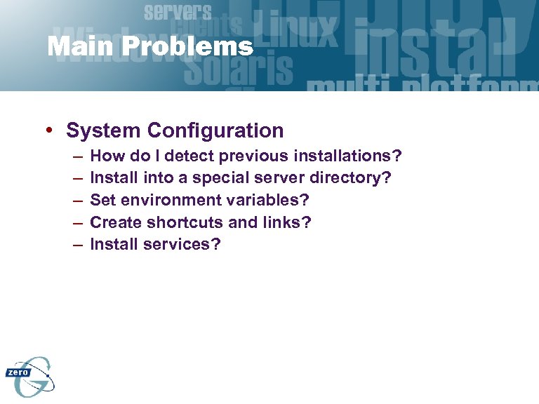 Main Problems • System Configuration – – – How do I detect previous installations?