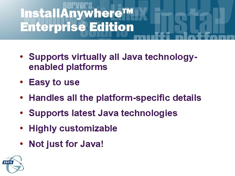Install. Anywhere™ Enterprise Edition • Supports virtually all Java technologyenabled platforms • Easy to
