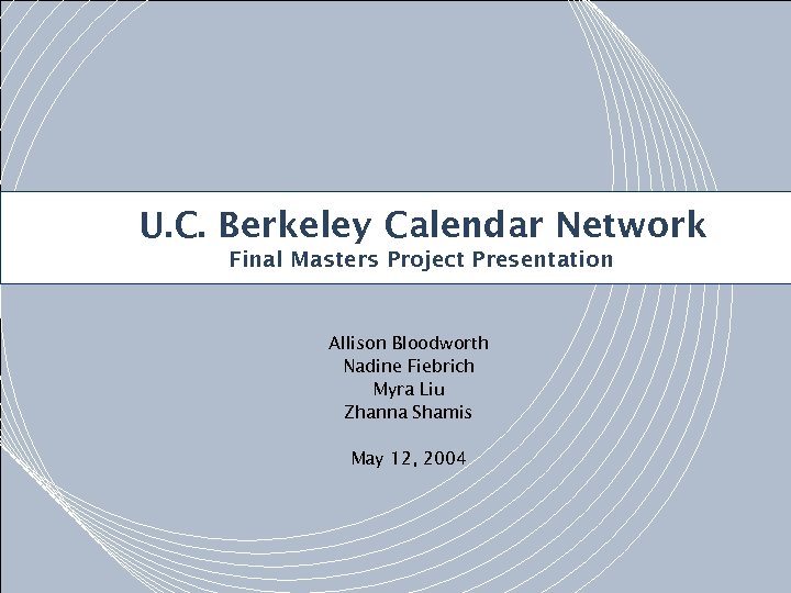 U. C. Berkeley Calendar Network v Final Masters Project Presentation Allison Bloodworth Nadine Fiebrich