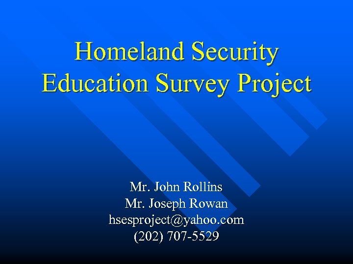 Homeland Security Education Survey Project Mr. John Rollins Mr. Joseph Rowan hsesproject@yahoo. com (202)