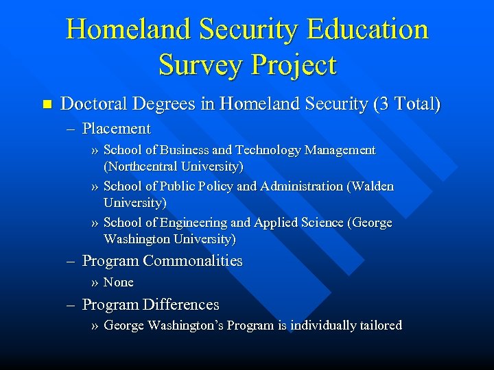 Homeland Security Education Survey Project n Doctoral Degrees in Homeland Security (3 Total) –