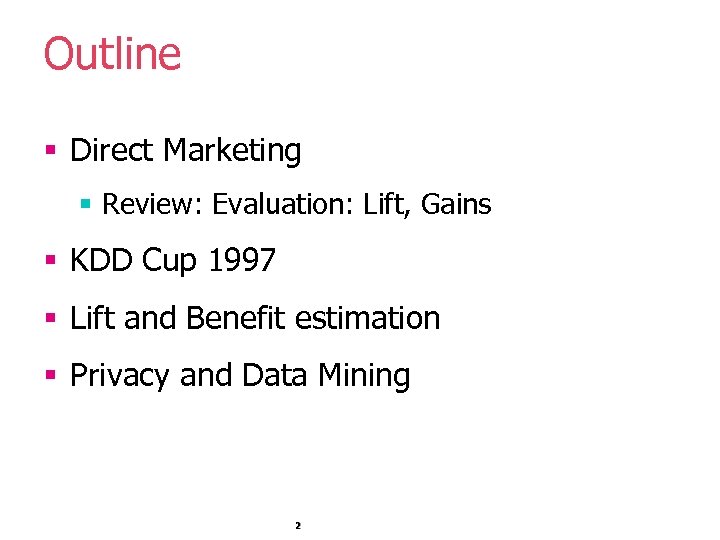 Outline § Direct Marketing § Review: Evaluation: Lift, Gains § KDD Cup 1997 §