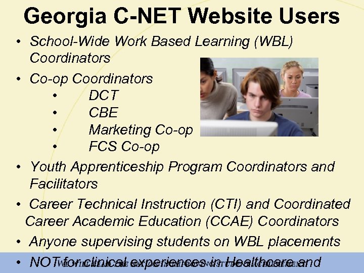 Georgia C-NET Website Users • School-Wide Work Based Learning (WBL) Coordinators • Co-op Coordinators