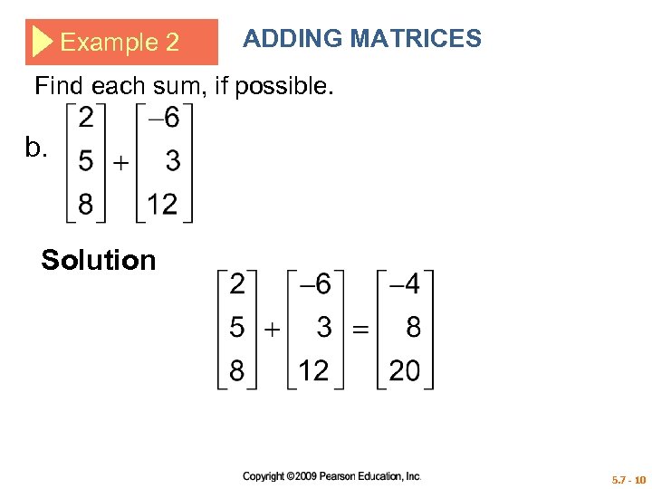 Example 2 ADDING MATRICES Find each sum, if possible. b. Solution 5. 7 -