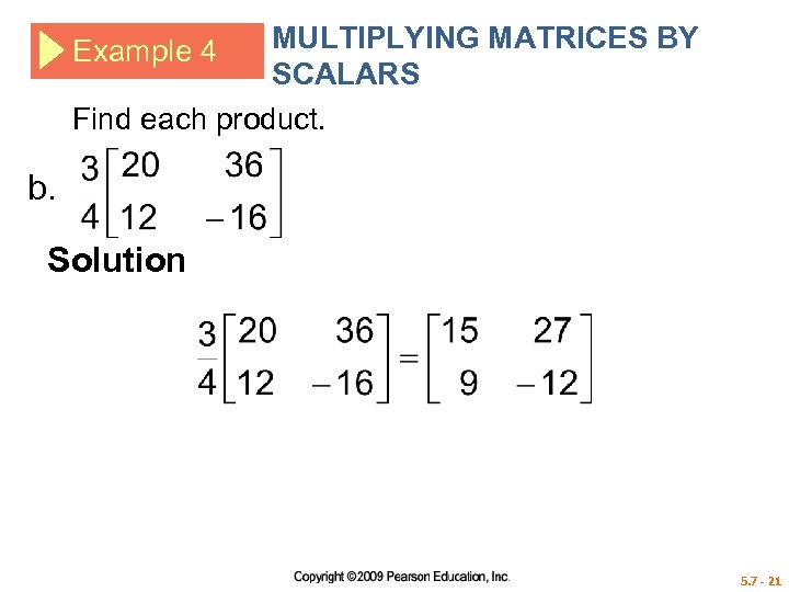 MULTIPLYING MATRICES BY SCALARS Find each product. Example 4 b. Solution 5. 7 -