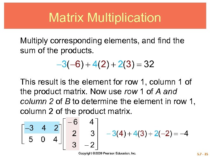 Matrix Multiplication Multiply corresponding elements, and find the sum of the products. This result