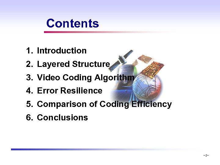 Contents 1. Introduction 2. Layered Structure 3. Video Coding Algorithm 4. Error Resilience 5.