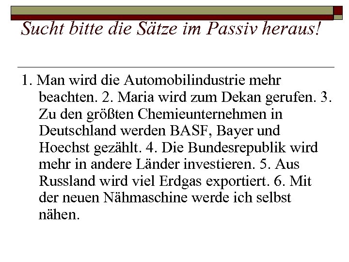 Sucht bitte die Sätze im Passiv heraus! 1. Man wird die Automobilindustrie mehr beachten.