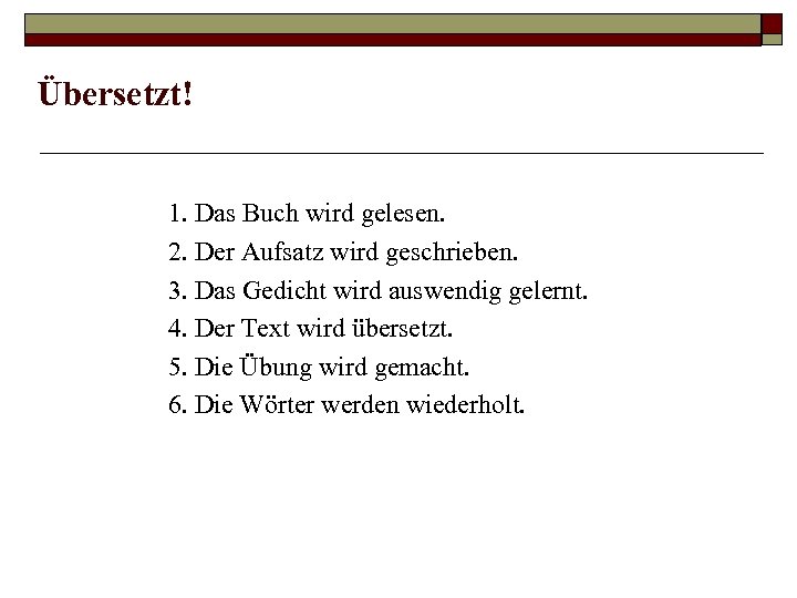 Übersetzt! 1. Das Buch wird gelesen. 2. Der Aufsatz wird geschrieben. 3. Das Gedicht