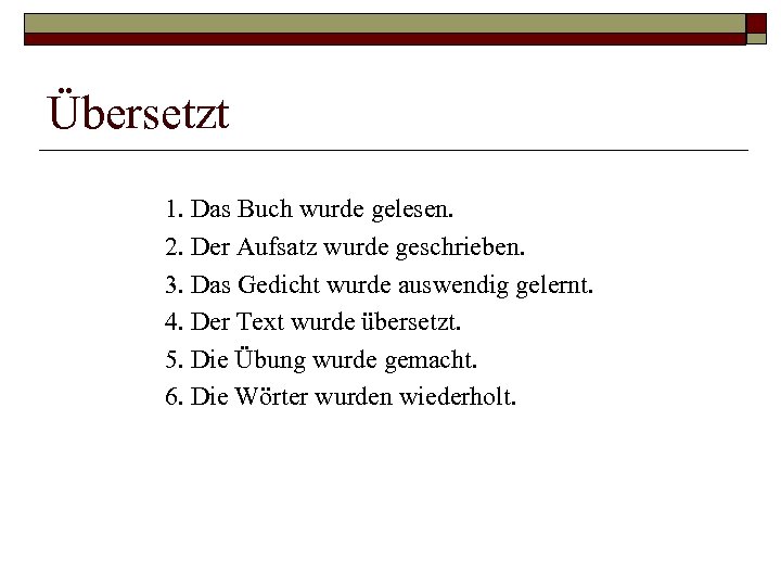 Übersetzt 1. Das Buch wurde gelesen. 2. Der Aufsatz wurde geschrieben. 3. Das Gedicht