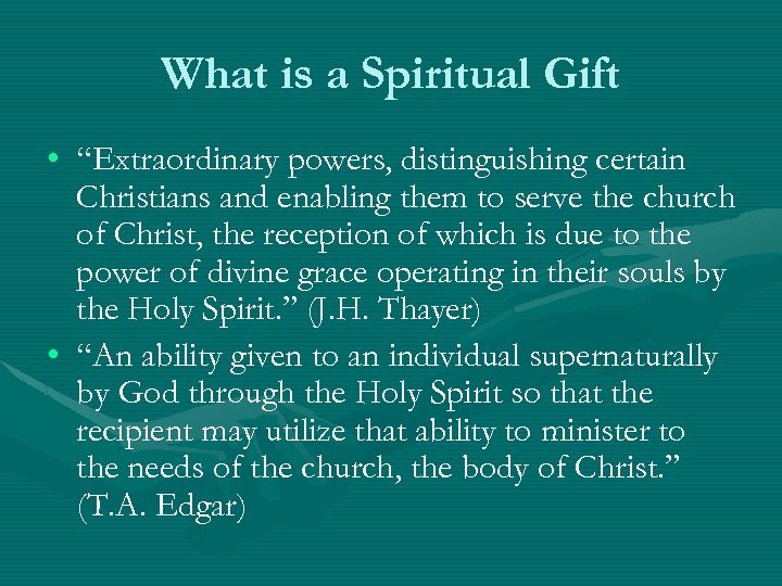 What is a Spiritual Gift • “Extraordinary powers, distinguishing certain Christians and enabling them