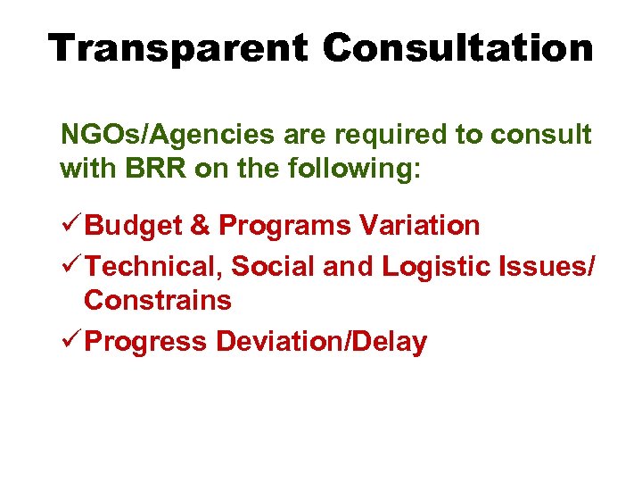 Transparent Consultation NGOs/Agencies are required to consult with BRR on the following: ü Budget