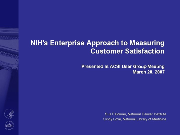 NIH's Enterprise Approach to Measuring Customer Satisfaction Presented at ACSI User Group Meeting March
