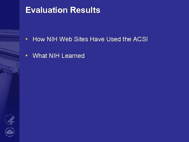Evaluation Results • How NIH Web Sites Have Used the ACSI • What NIH