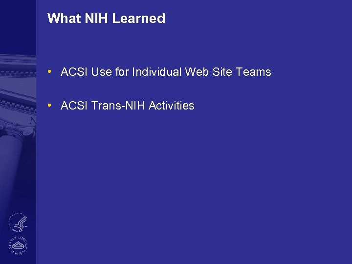 What NIH Learned • ACSI Use for Individual Web Site Teams • ACSI Trans-NIH