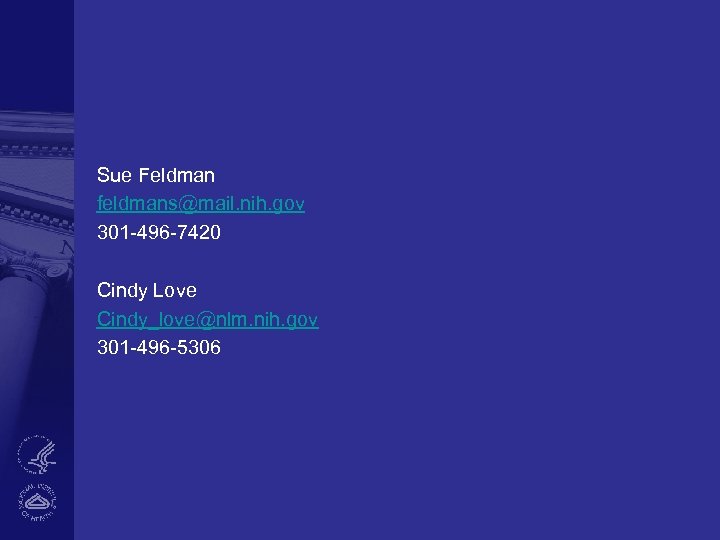 Sue Feldman feldmans@mail. nih. gov 301 -496 -7420 Cindy Love Cindy_love@nlm. nih. gov 301
