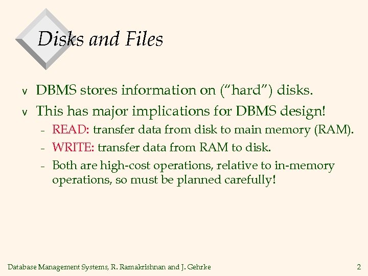 Disks and Files v v DBMS stores information on (“hard”) disks. This has major