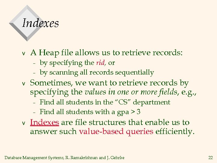 Indexes v A Heap file allows us to retrieve records: – – v Sometimes,