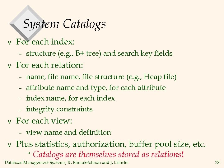 System Catalogs v For each index: – v For each relation: – – v