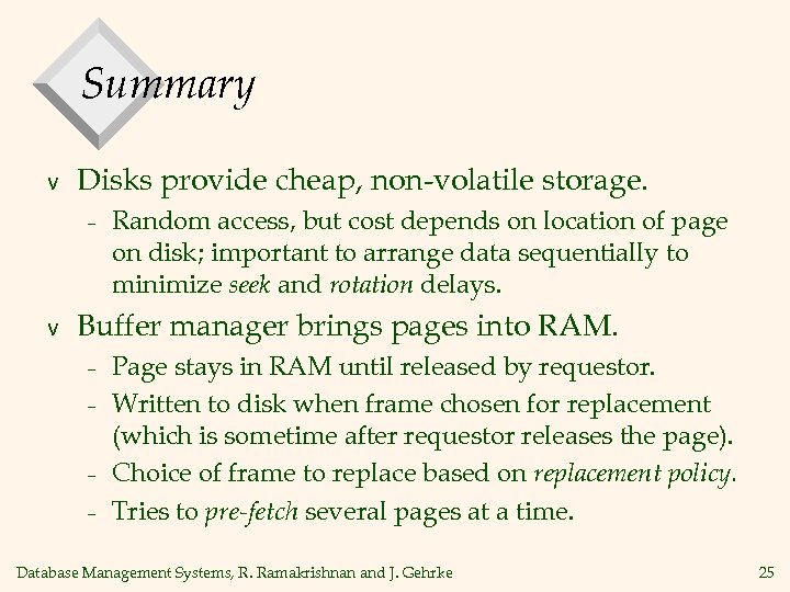 Summary v Disks provide cheap, non-volatile storage. – v Random access, but cost depends