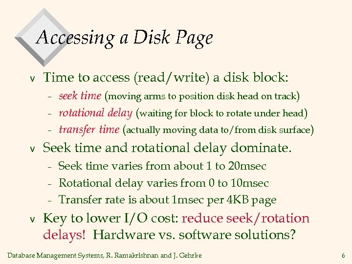 Accessing a Disk Page v Time to access (read/write) a disk block: – –