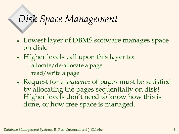 Disk Space Management v v Lowest layer of DBMS software manages space on disk.