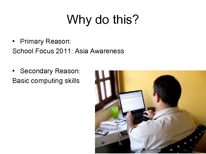 Why do this? • Primary Reason: School Focus 2011: Asia Awareness • Secondary Reason: