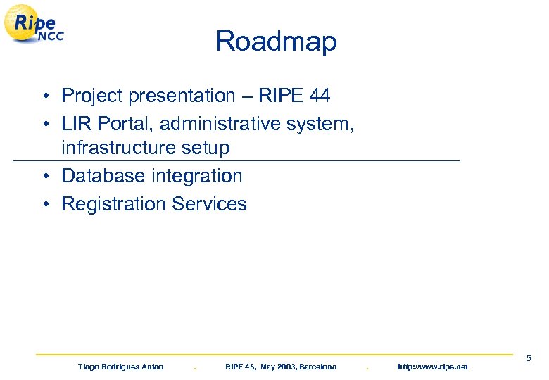 Roadmap • Project presentation – RIPE 44 • LIR Portal, administrative system, infrastructure setup