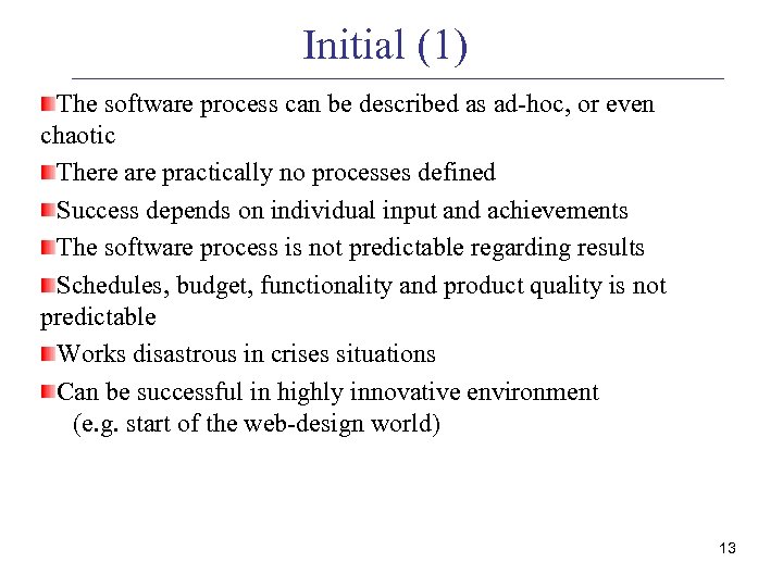 Initial (1) The software process can be described as ad-hoc, or even chaotic There