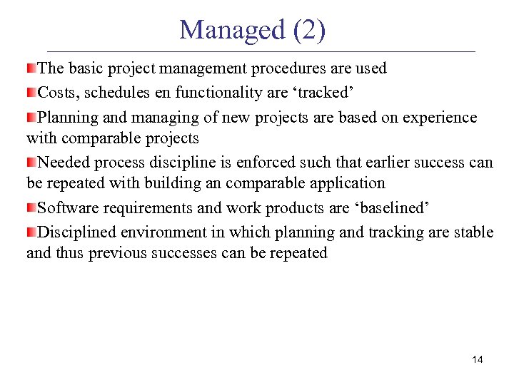 Managed (2) The basic project management procedures are used Costs, schedules en functionality are