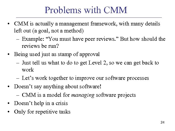 Problems with CMM • CMM is actually a management framework, with many details left