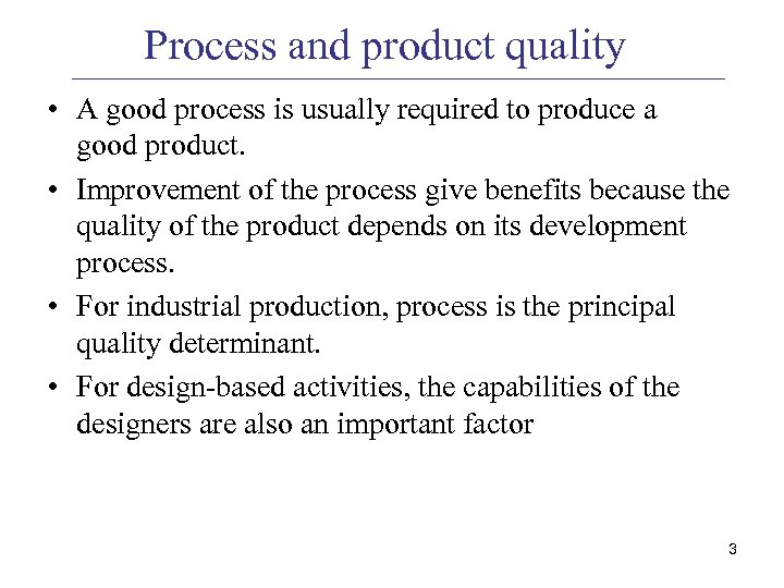 Process and product quality • A good process is usually required to produce a
