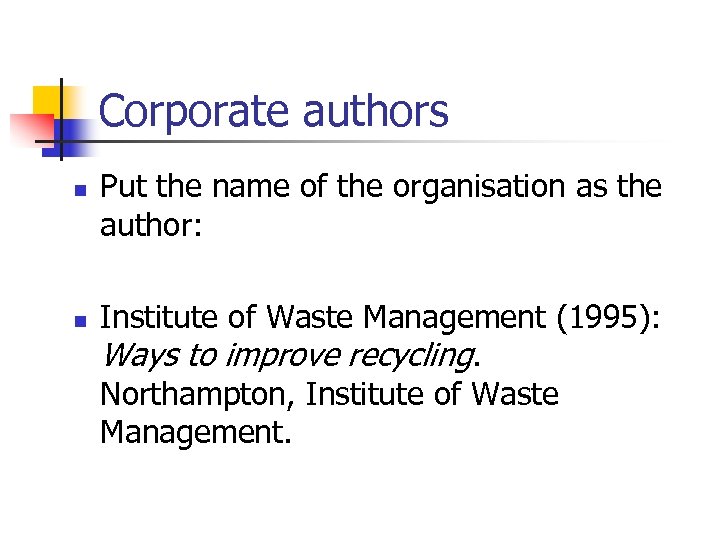 Corporate authors n n Put the name of the organisation as the author: Institute