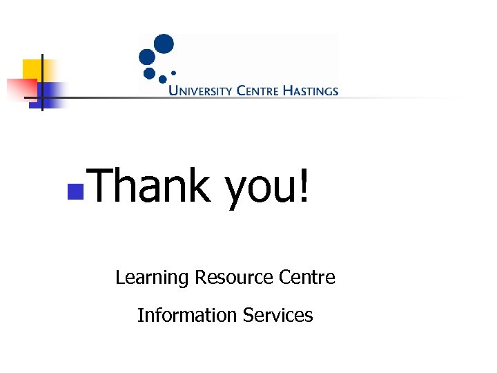 n Thank you! Learning Resource Centre Information Services 