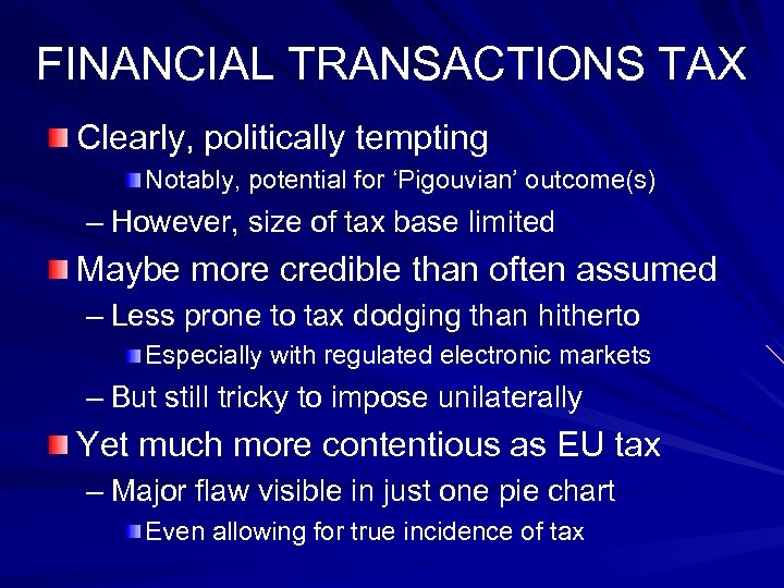 FINANCIAL TRANSACTIONS TAX Clearly, politically tempting Notably, potential for ‘Pigouvian’ outcome(s) – However, size