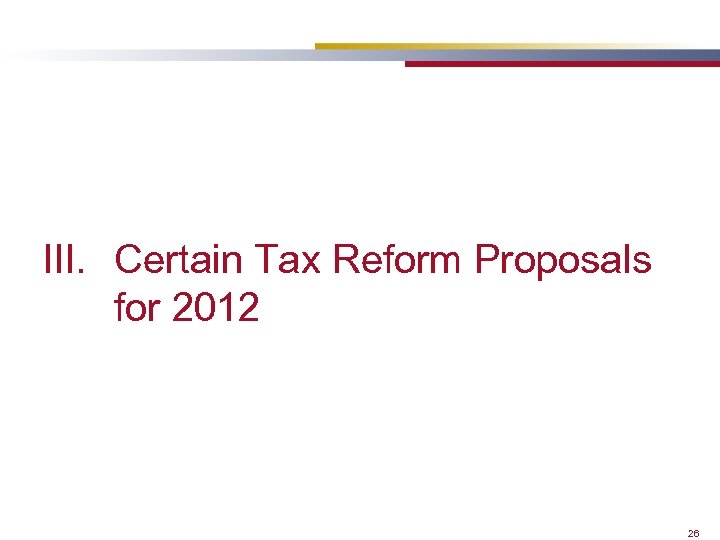 III. Certain Tax Reform Proposals for 2012 26 